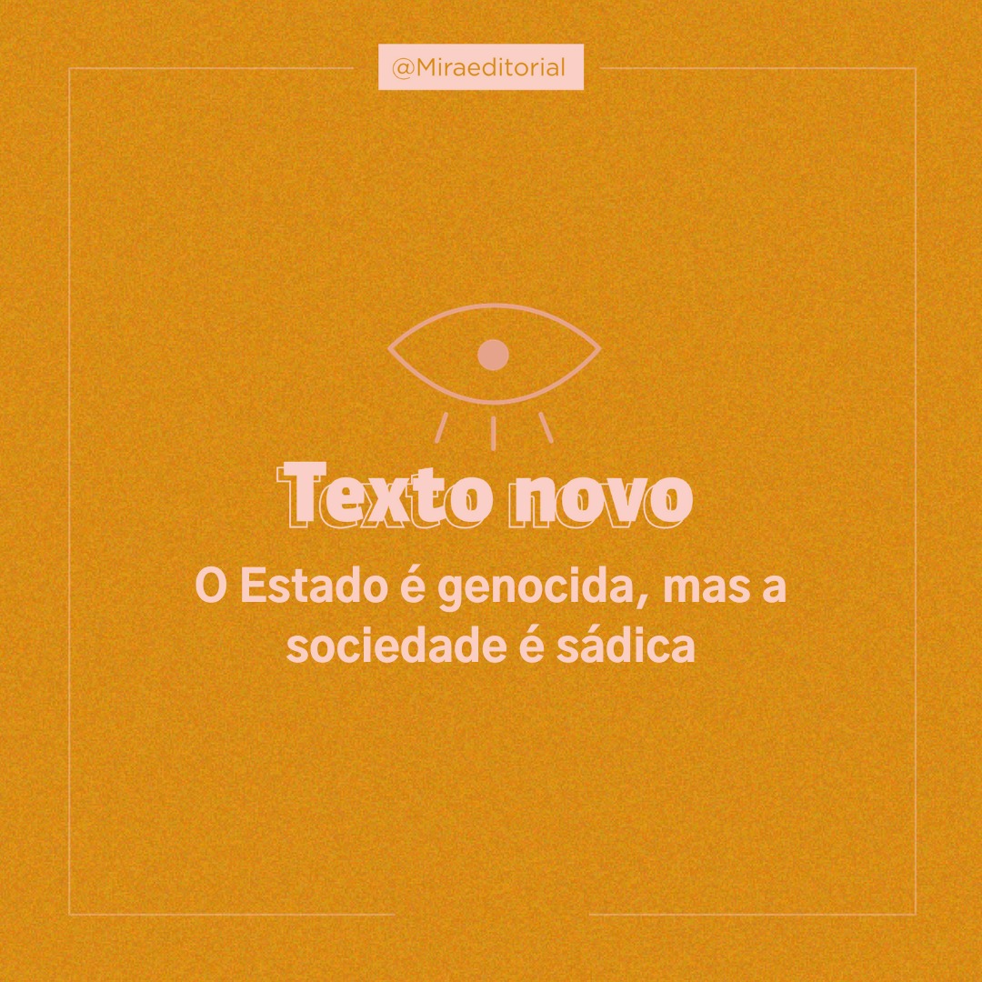 o Estado é genocida, mas a sociedade é sádica